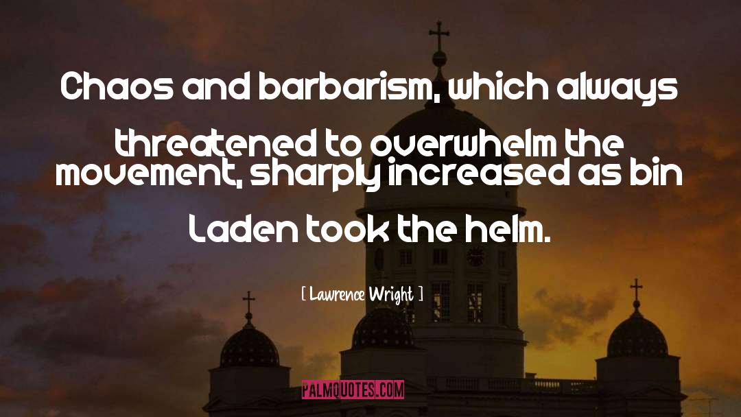 Lawrence Wright Quotes: Chaos and barbarism, which always