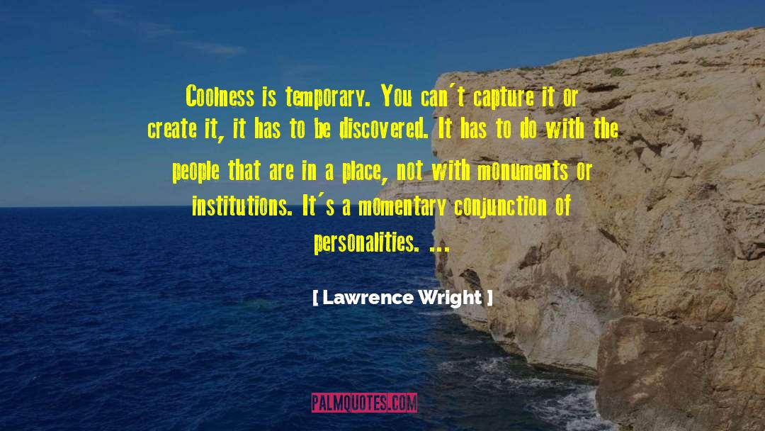 Lawrence Wright Quotes: Coolness is temporary. You can't