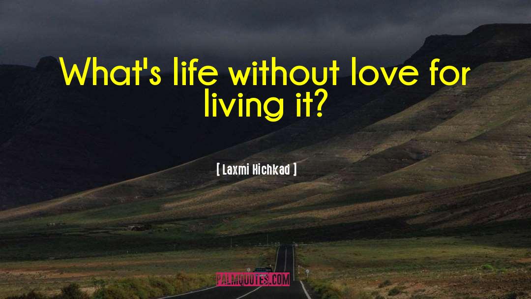 Laxmi Hichkad Quotes: What's life without love for