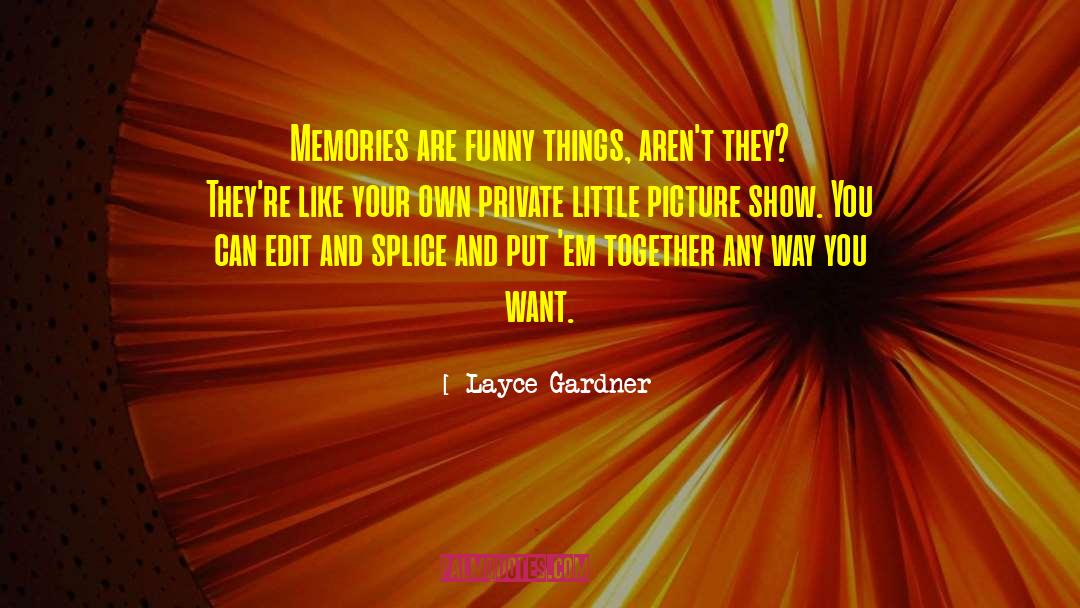 Layce Gardner Quotes: Memories are funny things, aren't