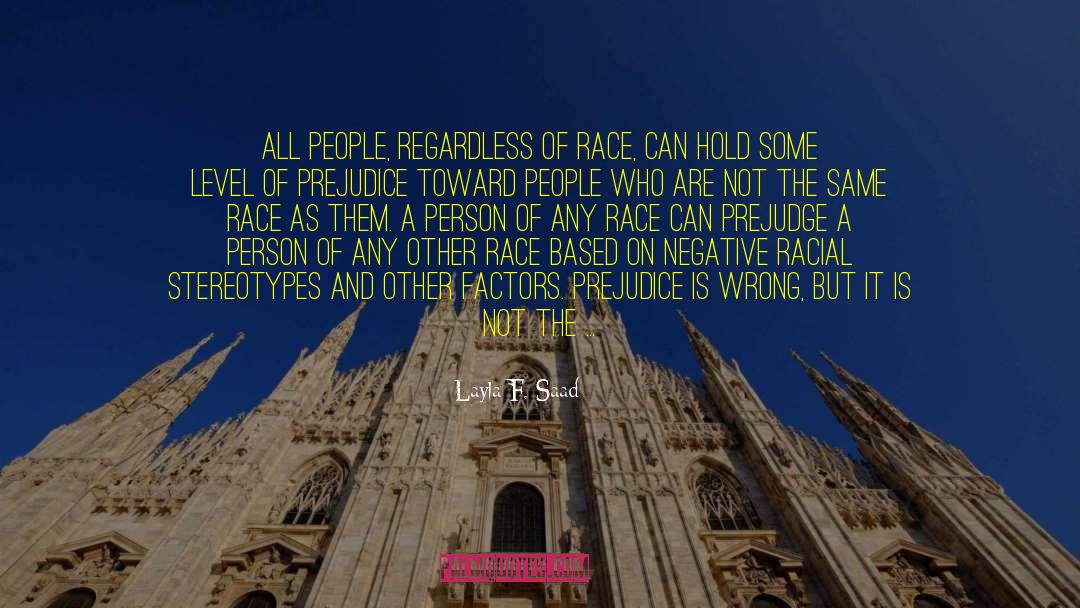 Layla F. Saad Quotes: All people, regardless of race,