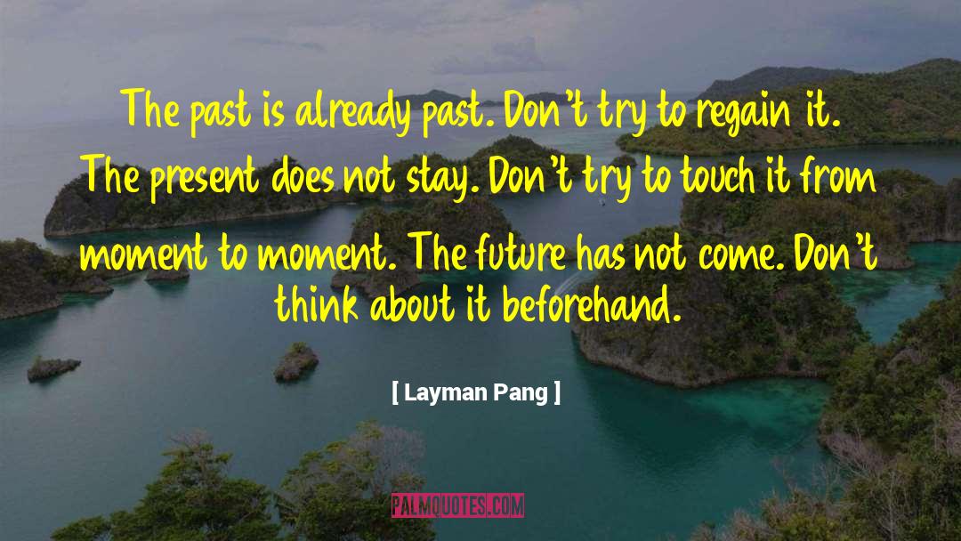 Layman Pang Quotes: The past is already past.