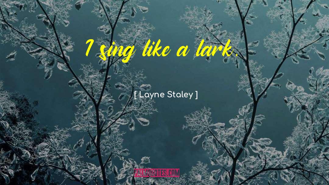 Layne Staley Quotes: I sing like a lark.