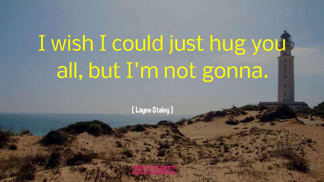 Layne Staley Quotes: I wish I could just