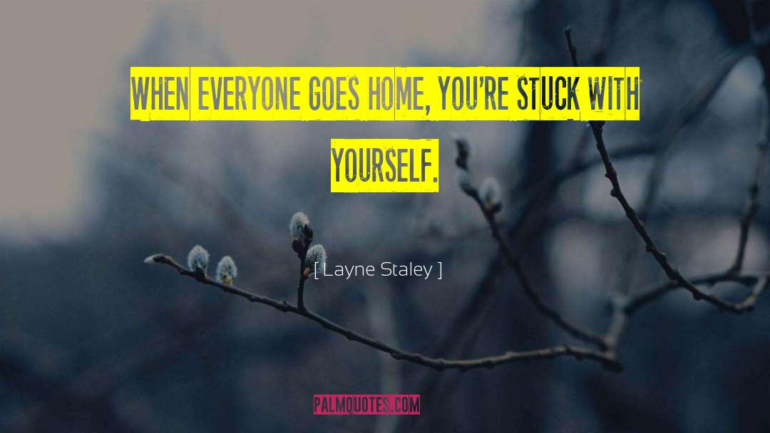 Layne Staley Quotes: When everyone goes home, you're