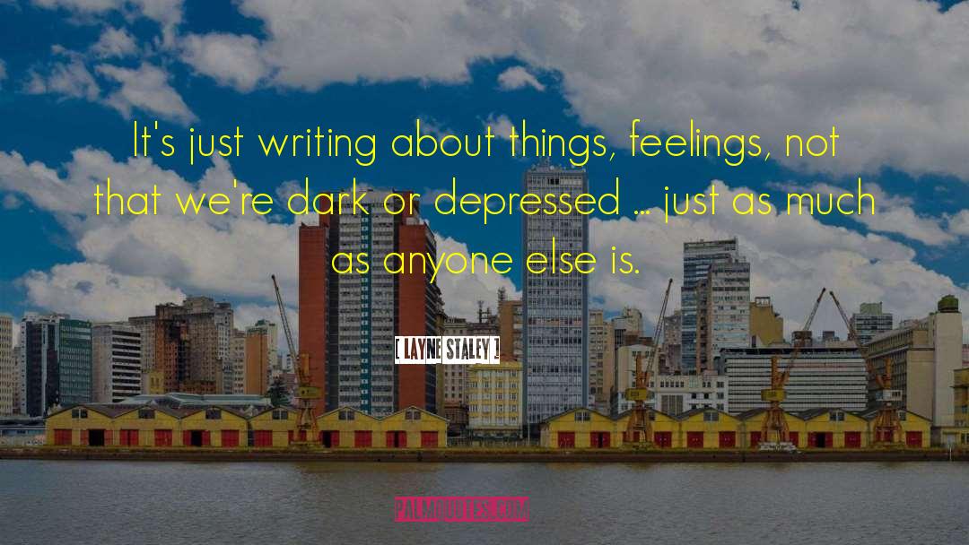 Layne Staley Quotes: It's just writing about things,