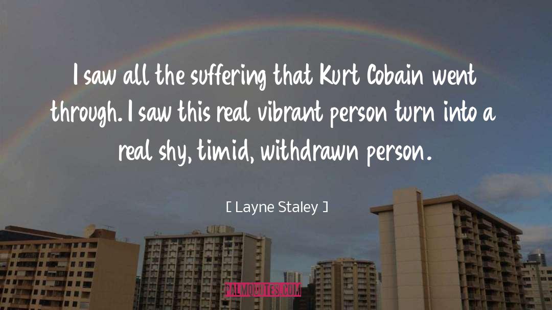 Layne Staley Quotes: I saw all the suffering