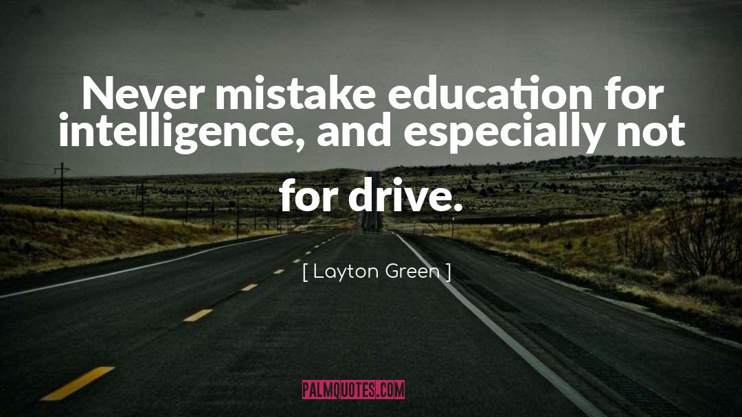 Layton Green Quotes: Never mistake education for intelligence,