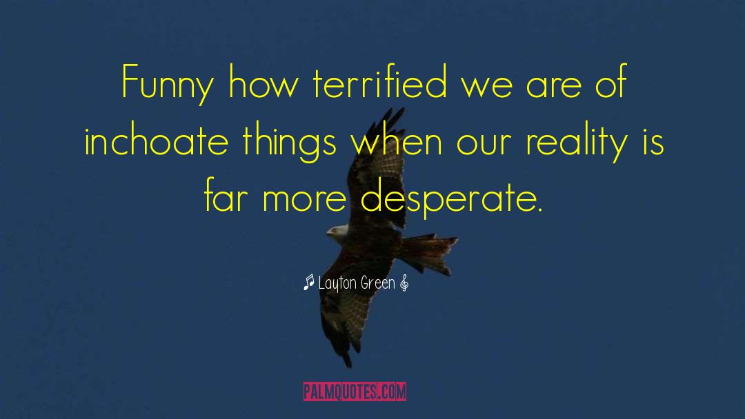 Layton Green Quotes: Funny how terrified we are