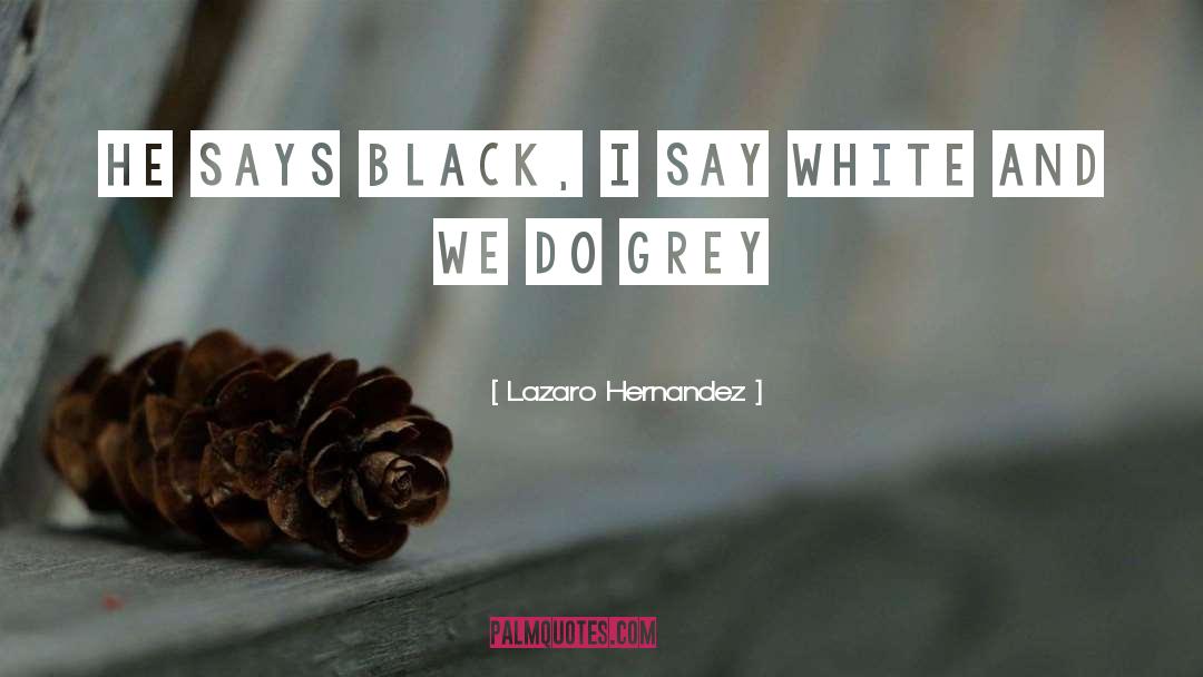Lazaro Hernandez Quotes: He says black, I say