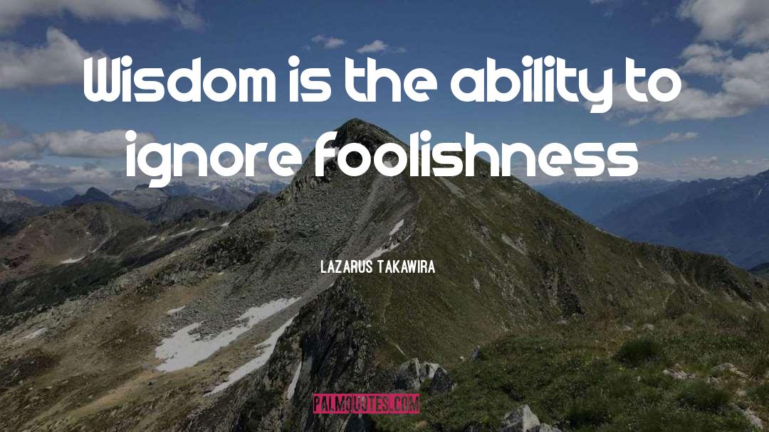 Lazarus Takawira Quotes: Wisdom is the ability to