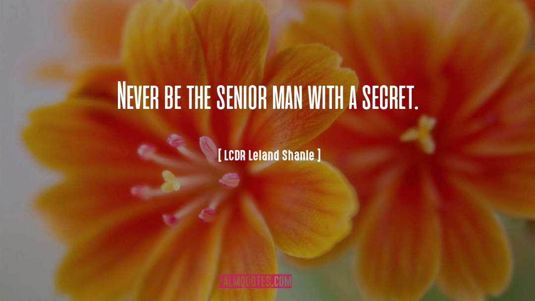 LCDR Leland Shanle Quotes: Never be the senior man