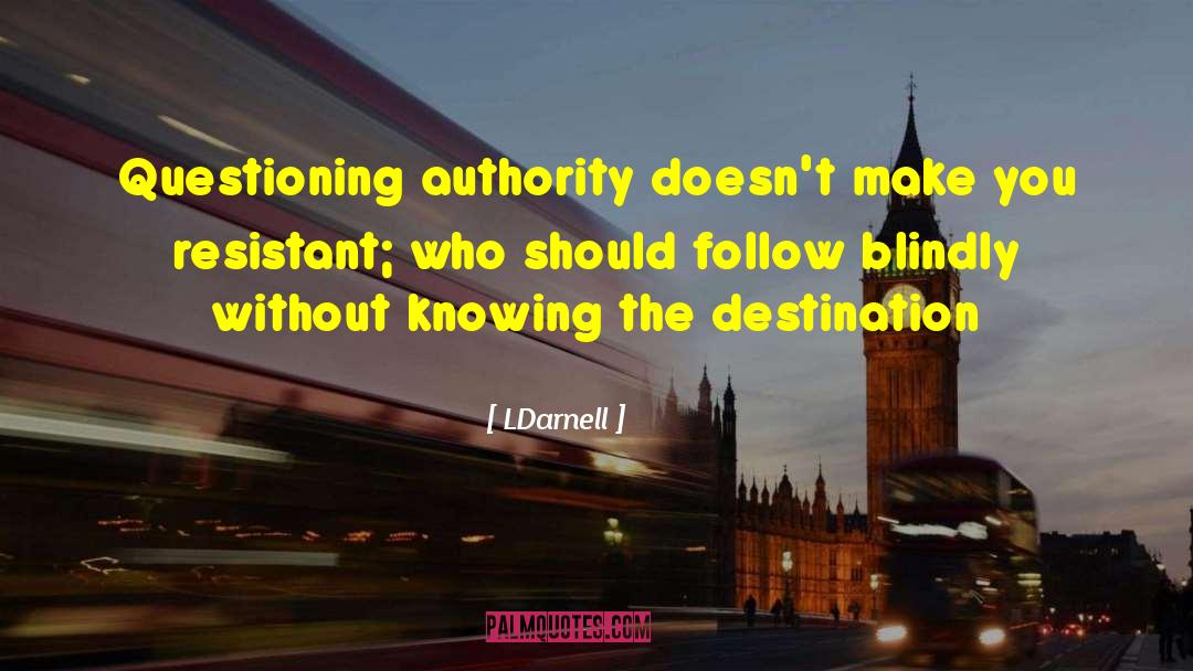 LDarnell Quotes: Questioning authority doesn't make you