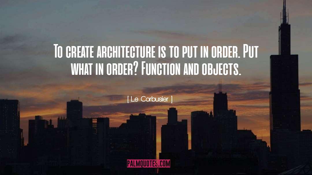 Le Corbusier Quotes: To create architecture is to