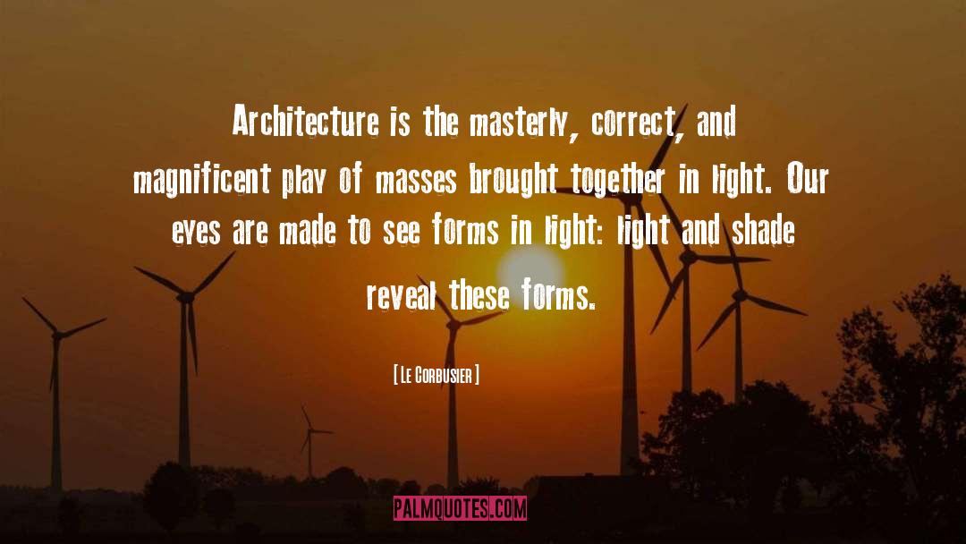 Le Corbusier Quotes: Architecture is the masterly, correct,