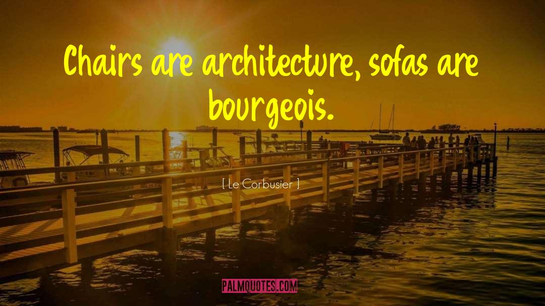 Le Corbusier Quotes: Chairs are architecture, sofas are