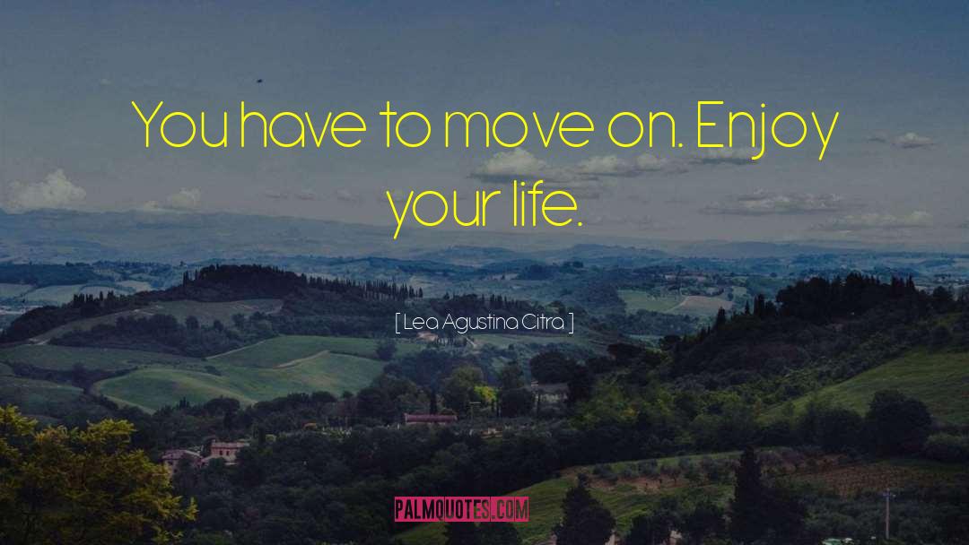 Lea Agustina Citra Quotes: You have to move on.