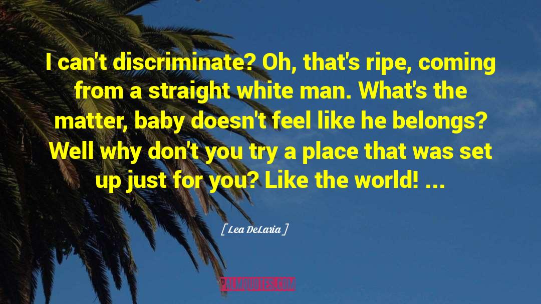 Lea DeLaria Quotes: I can't discriminate? Oh, that's