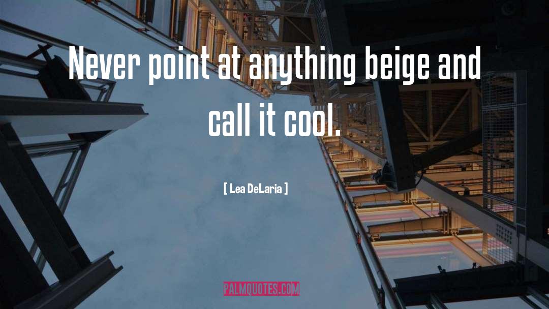 Lea DeLaria Quotes: Never point at anything beige