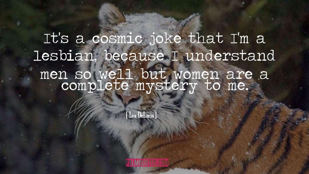 Lea DeLaria Quotes: It's a cosmic joke that