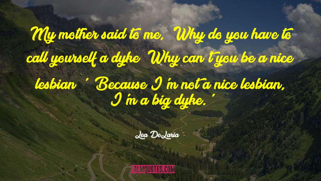 Lea DeLaria Quotes: My mother said to me,