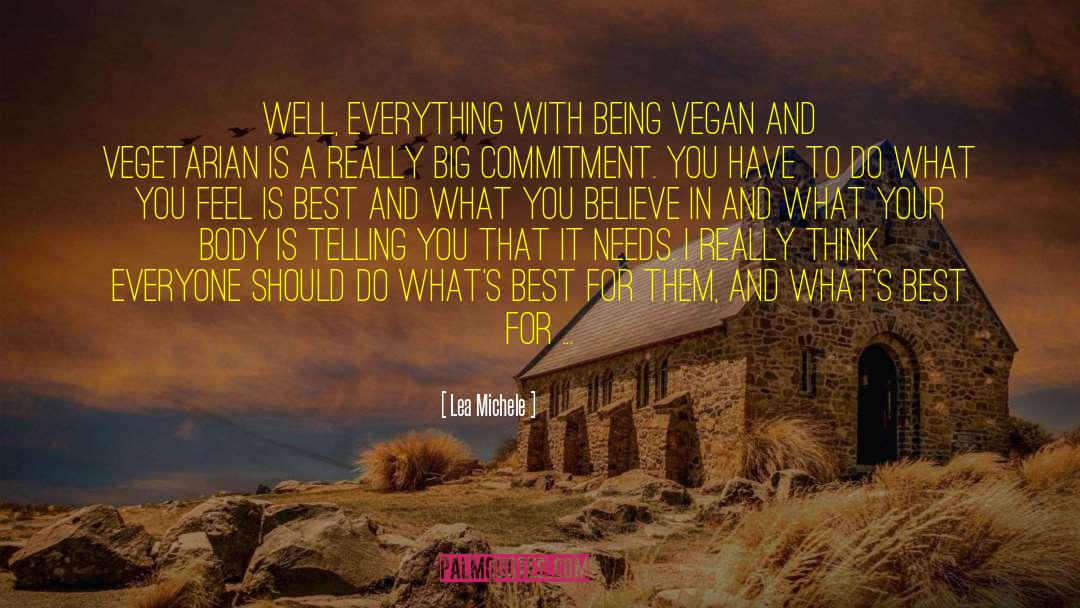 Lea Michele Quotes: Well, everything with being vegan