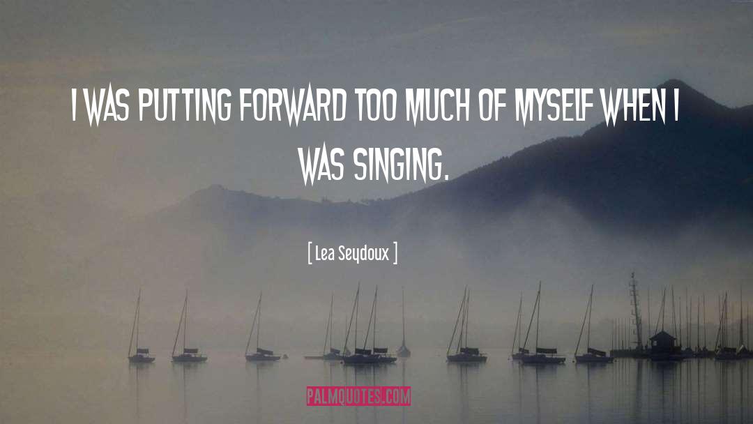 Lea Seydoux Quotes: I was putting forward too