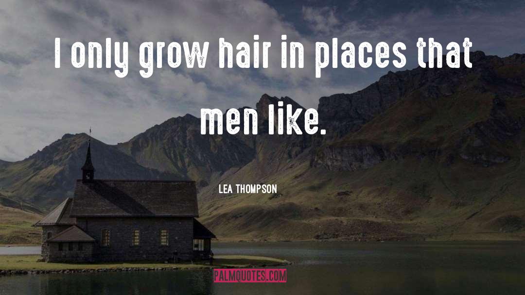 Lea Thompson Quotes: I only grow hair in