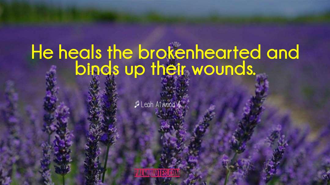 Leah Atwood Quotes: He heals the brokenhearted and