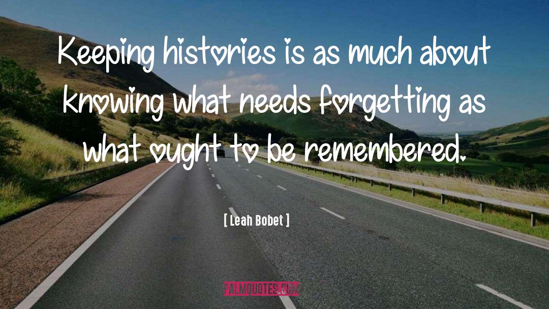 Leah Bobet Quotes: Keeping histories is as much