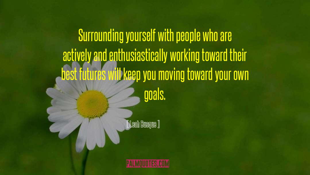 Leah Busque Quotes: Surrounding yourself with people who