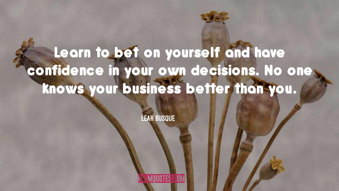 Leah Busque Quotes: Learn to bet on yourself