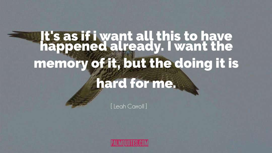 Leah Carroll Quotes: It's as if i want