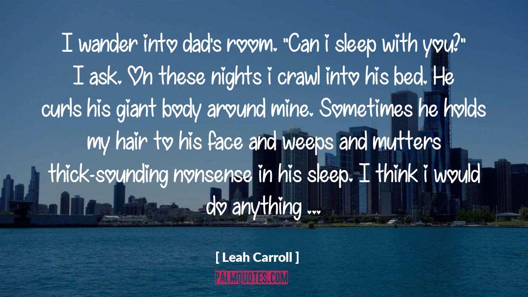 Leah Carroll Quotes: I wander into dad's room.