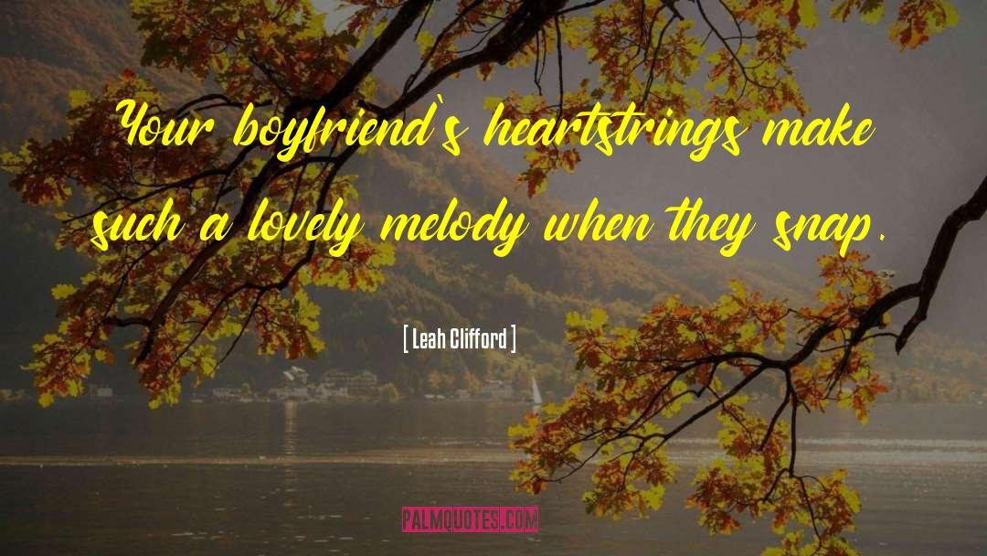 Leah Clifford Quotes: Your boyfriend's heartstrings make such