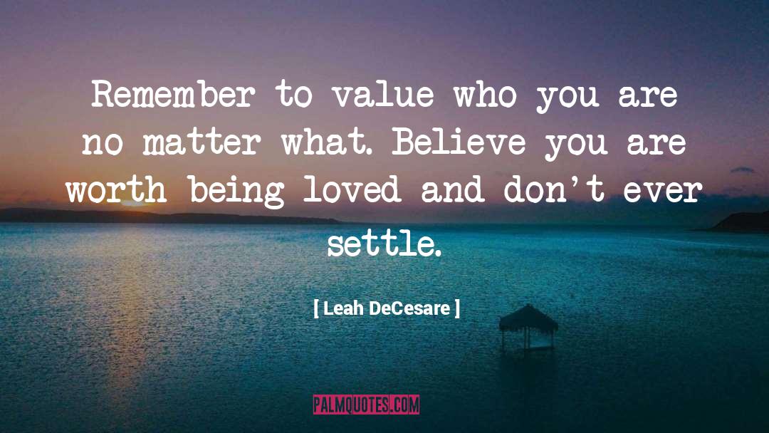 Leah DeCesare Quotes: Remember to value who you