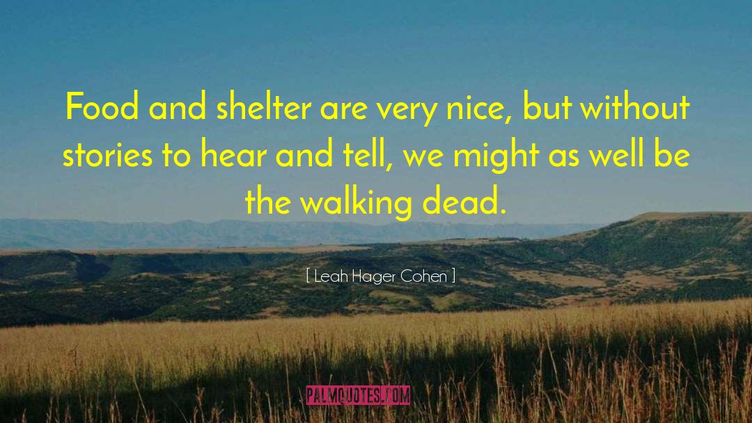 Leah Hager Cohen Quotes: Food and shelter are very