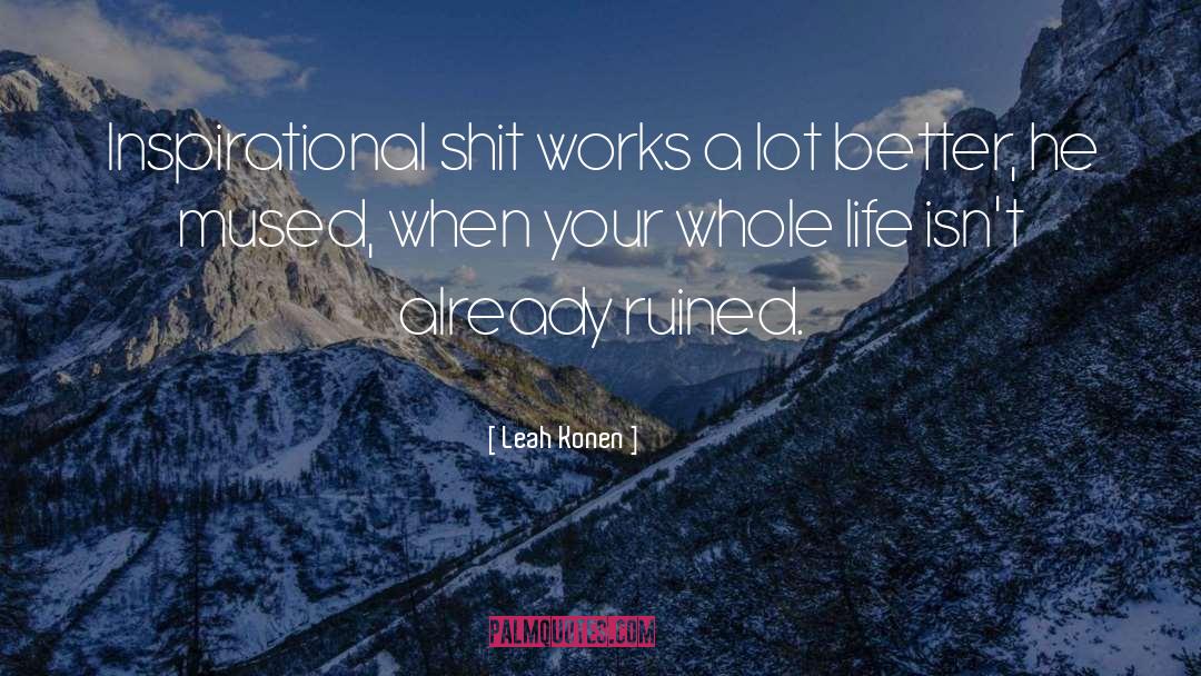 Leah Konen Quotes: Inspirational shit works a lot