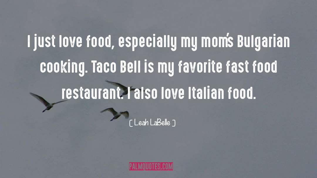 Leah LaBelle Quotes: I just love food, especially