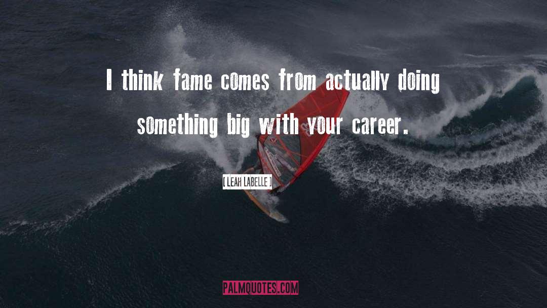 Leah LaBelle Quotes: I think fame comes from