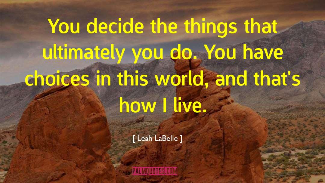 Leah LaBelle Quotes: You decide the things that