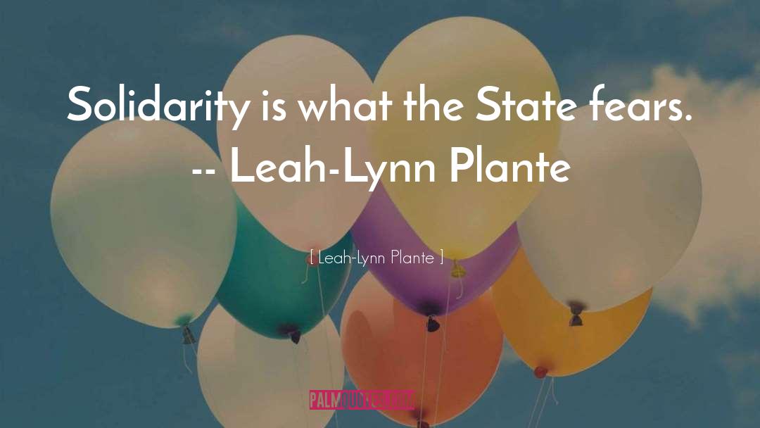 Leah-Lynn Plante Quotes: Solidarity is what the State