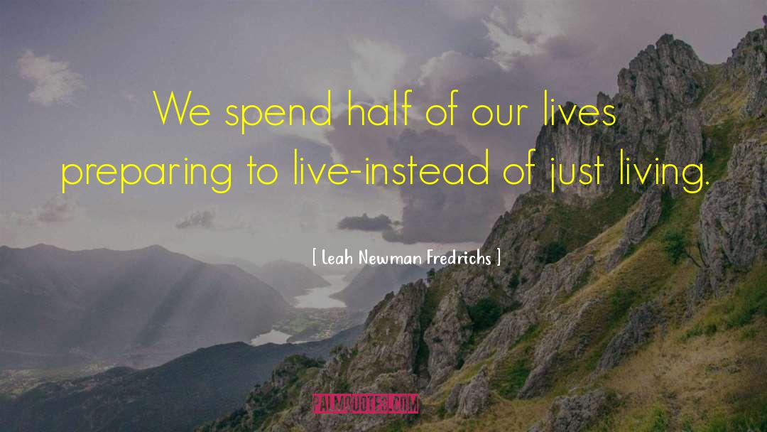 Leah Newman Fredrichs Quotes: We spend half of our