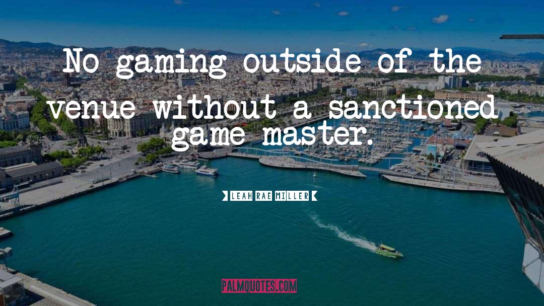 Leah Rae Miller Quotes: No gaming outside of the