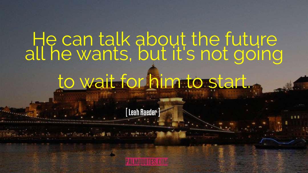Leah Raeder Quotes: He can talk about the