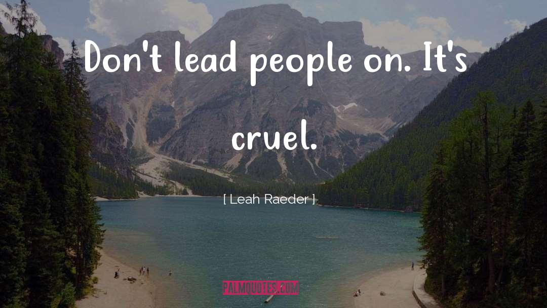 Leah Raeder Quotes: Don't lead people on. It's