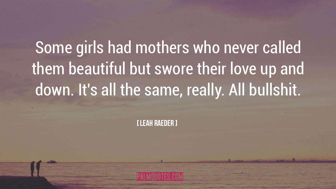 Leah Raeder Quotes: Some girls had mothers who