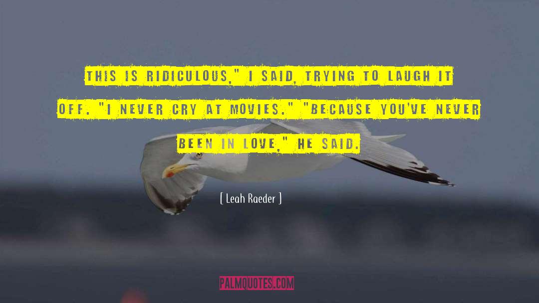 Leah Raeder Quotes: This is ridiculous,