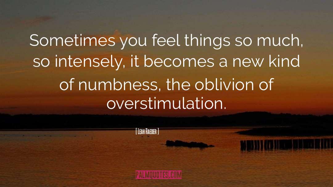 Leah Raeder Quotes: Sometimes you feel things so