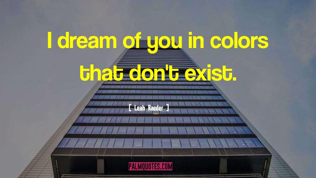 Leah Raeder Quotes: I dream of you in